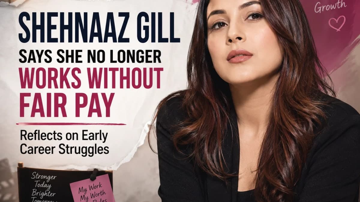Shehnaaz Gill Says She No Longer Works Without Fair Pay, Reflects on Early Career Struggles
