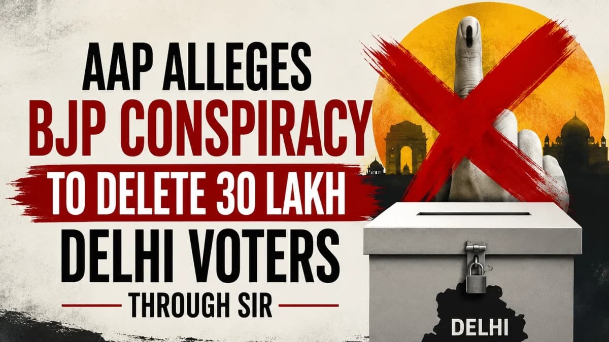 AAP Alleges BJP Conspiracy to Delete 30 Lakh Delhi Voters Through SIR